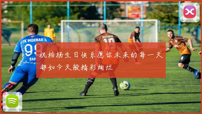 祝柏杨生日快乐愿你未来的每一天都如今天般精彩绚烂